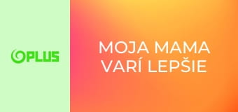 Moja mama varí lepšie ako tvoja