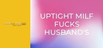 Uptight Milf Fucks Husband's Filthy Friend