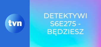 Detektywi S6E275 - Będziesz moja