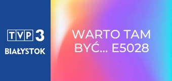 Warto tam być... E5028