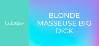 Blonde masseuse big dick creampie E89