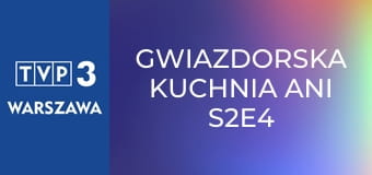 Gwiazdorska kuchnia Ani S2E4