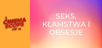 Seks, kłamstwa i obsesje