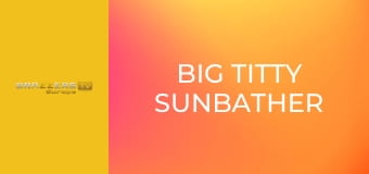 Big Titty Sunbather