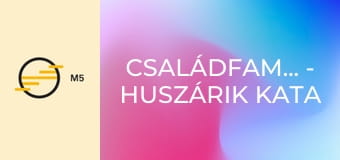 Családfamesék - Huszárik Kata családfája