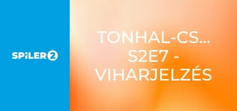 Tonhal-csaták S2E7 - Viharjelzés Tonhal-csaták S2E7 - Viharjelzés