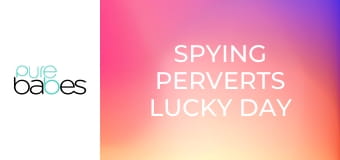 Spying Perverts Lucky Day E346