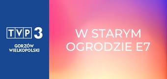 W starym ogrodzie E7