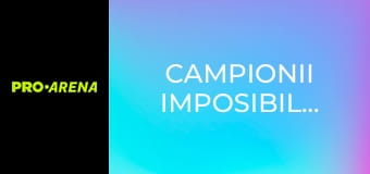 Campionii imposibilului