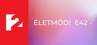 Életmódi  E42 - Episode 42