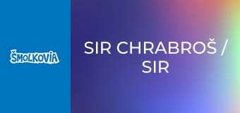 Sir Chrabroš / Sir Chrabroš