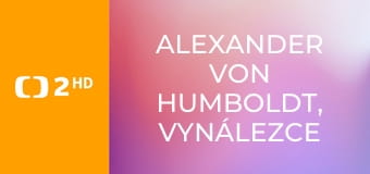 Alexander von Humboldt, vynálezce přírody