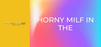 Horny Milf In the Wild