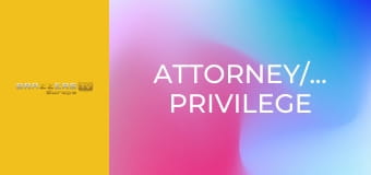 Attorney/Client Privilege