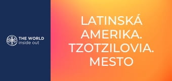 Latinská Amerika. Tzotzilovia. Mesto tequily.