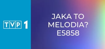 Jaka to melodia? E5858