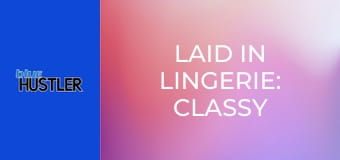 Laid In Lingerie: Classy Amateurs