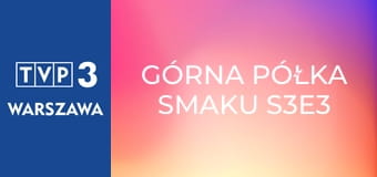 Górna półka smaku S3E3