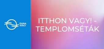 Itthon vagy! - Templomséták Itthon vagy! - Templomséták