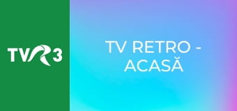 TV Retro - Acasă la...