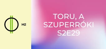 Toru, a szuperróki S2E29 - A katasztrófusz