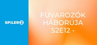 Fuvarozók háborúja S2E12 - Episode 12