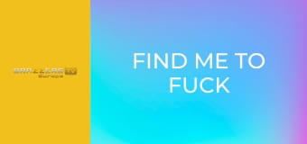 Find Me To Fuck Me
