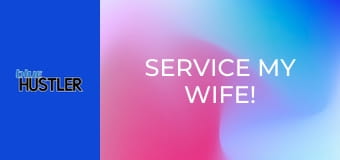 Service My Wife!
