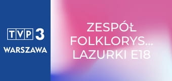 Zespół Folklorystyczny Lazurki E18 - Gaiczek zielony