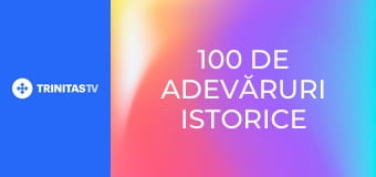 100 de adevăruri istorice