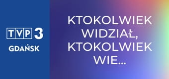 Ktokolwiek widział, ktokolwiek wie... E387 Ktokolwiek widział, ktokolwiek wie... E387