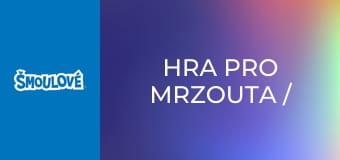 Hra pro Mrzouta / Velká neúroda slizu Hra pro Mrzouta / Velká neúroda slizu