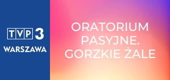 Oratorium Pasyjne. Gorzkie Żale