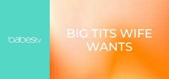 Big tits wife wants cum in mouth E411