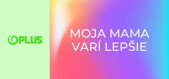 Moja mama varí lepšie ako tvoja