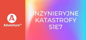 Inżynieryjne katastrofy S1E7
