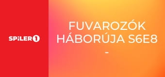 Fuvarozók háborúja S6E8 - Sima vitorlázás, durva lovaglás