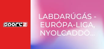 Labdarúgás - Európa-liga, nyolcaddöntő, 1. mérkőzés