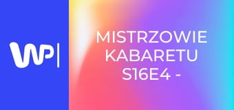 Mistrzowie kabaretu S16E4 - Kabaret Konkubenci