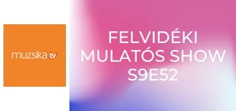 Felvidéki mulatós show S9E52