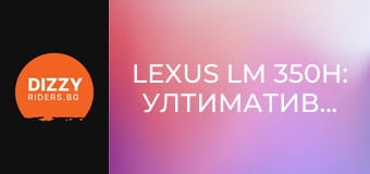 Lexus LM 350h: ултимативният японски лукс