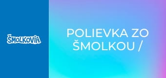 Polievka Zo Šmolkou / Polievka Zo Šmolkou
