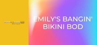 Emily's Bangin' Bikini Bod