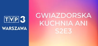 Gwiazdorska kuchnia Ani S2E3