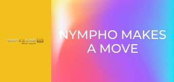 Nympho Makes A Move