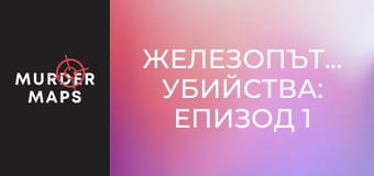 Железопътните убийства: Епизод 1