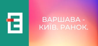 Варшава - Київ. Ранок.