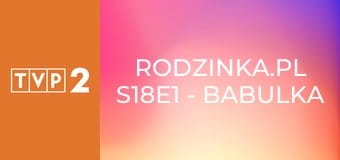 Rodzinka.pl S18E1 - Babulka