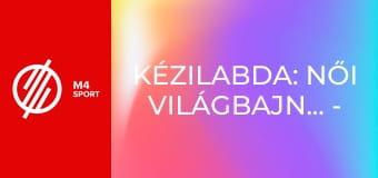 Kézilabda: Női világbajnokság - Döntő