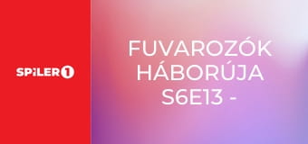 Fuvarozók háborúja S6E13 - Nagy szívás és leégés